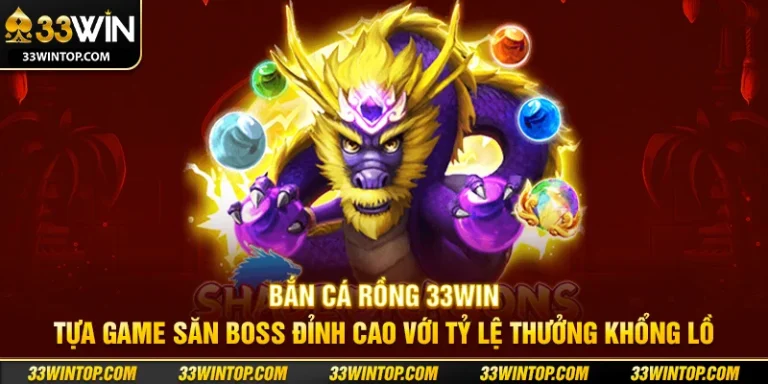 Bắn Cá Rồng 33WIN: Chiến Thuật Săn Rồng Và Nhận Thưởng Lớn